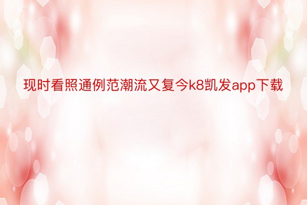 现时看照通例范潮流又复今k8凯发app下载