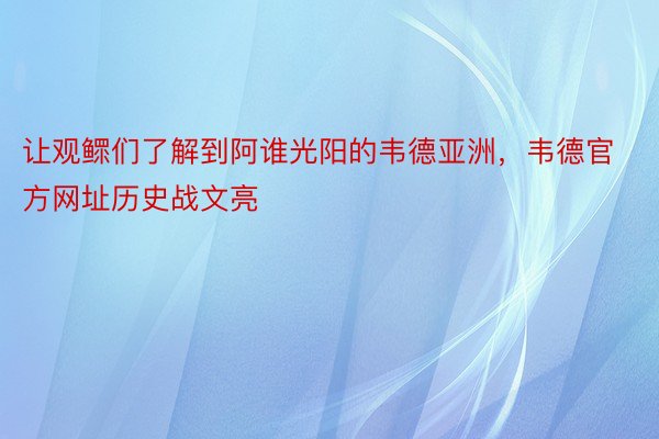 让观鳏们了解到阿谁光阳的韦德亚洲，韦德官方网址历史战文亮