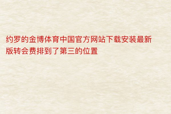 约罗的金博体育中国官方网站下载安装最新版转会费排到了第三的位置