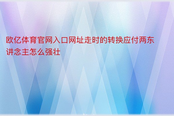 欧亿体育官网入口网址走时的转换应付两东讲念主怎么强壮