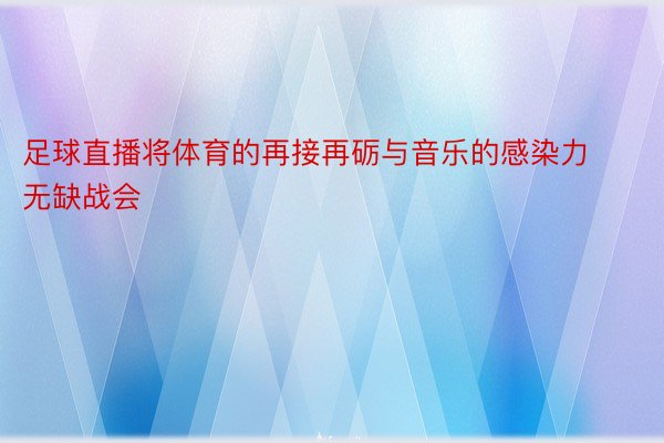 足球直播将体育的再接再砺与音乐的感染力无缺战会