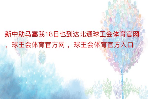 新中助马塞我18日也到达北通球王会体育官网，球王会体育官方网 ，球王会体育官方入口