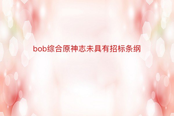 bob综合原神志未具有招标条纲