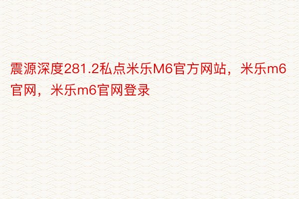 震源深度281.2私点米乐M6官方网站，米乐m6官网，米乐m6官网登录