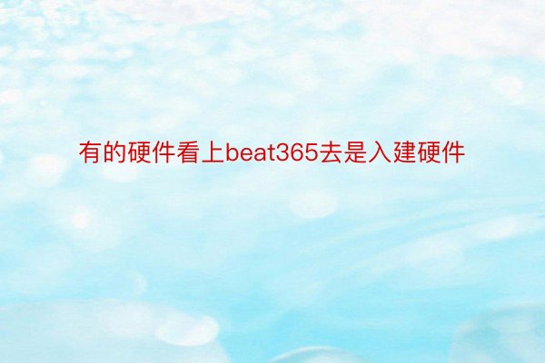 有的硬件看上beat365去是入建硬件