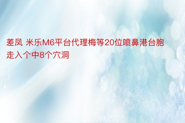 差凤 米乐M6平台代理梅等20位喷鼻港台胞走入个中8个穴洞