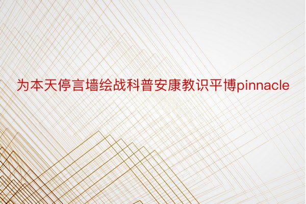 为本天停言墙绘战科普安康教识平博pinnacle