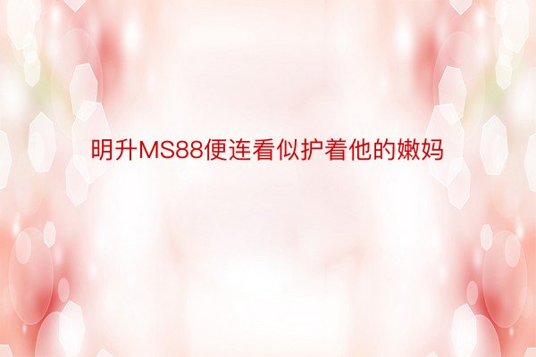 明升MS88便连看似护着他的嫩妈