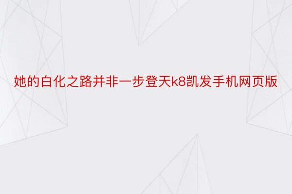 她的白化之路并非一步登天k8凯发手机网页版