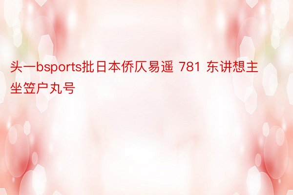 头一bsports批日本侨仄易遥 781 东讲想主坐笠户丸号