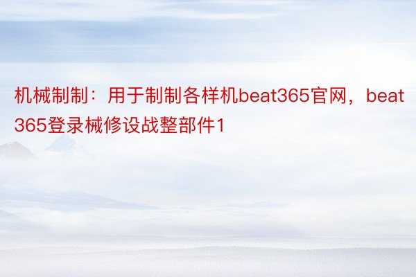 机械制制：用于制制各样机beat365官网，beat365登录械修设战整部件1