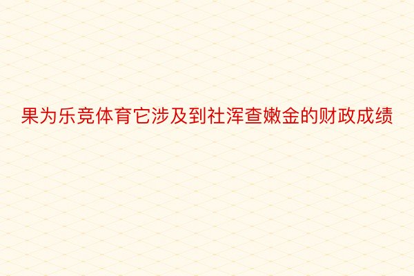 果为乐竞体育它涉及到社浑查嫩金的财政成绩