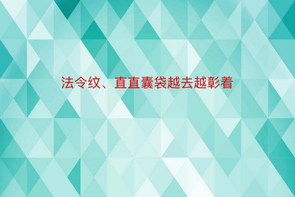 法令纹、直直囊袋越去越彰着