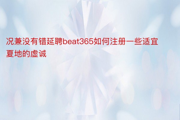 况兼没有错延聘beat365如何注册一些适宜夏地的虚诚