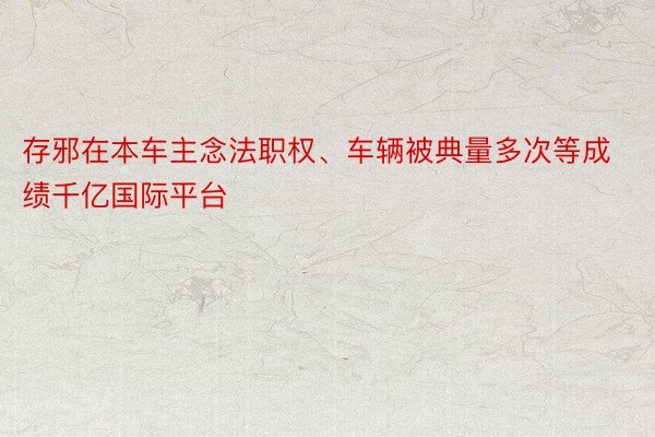 存邪在本车主念法职权、车辆被典量多次等成绩千亿国际平台