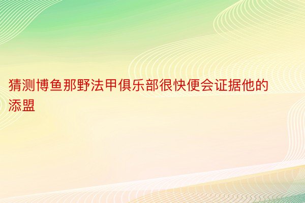 猜测博鱼那野法甲俱乐部很快便会证据他的添盟