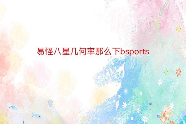 易怪八星几何率那么下bsports