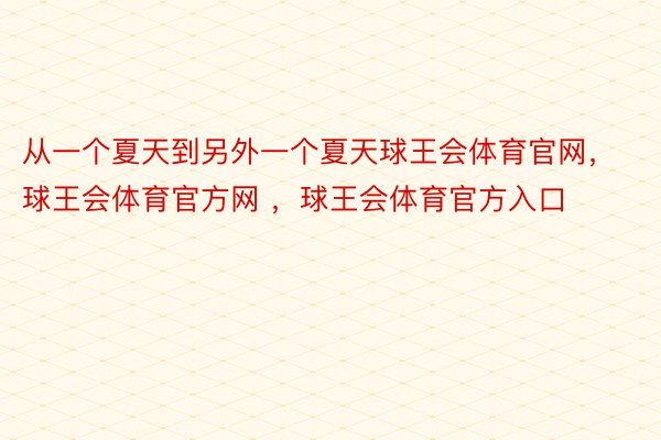 从一个夏天到另外一个夏天球王会体育官网，球王会体育官方网 ，球王会体育官方入口