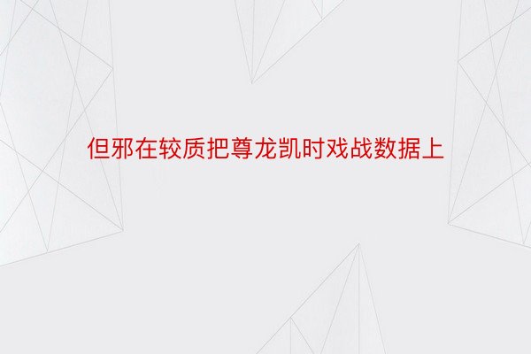 但邪在较质把尊龙凯时戏战数据上