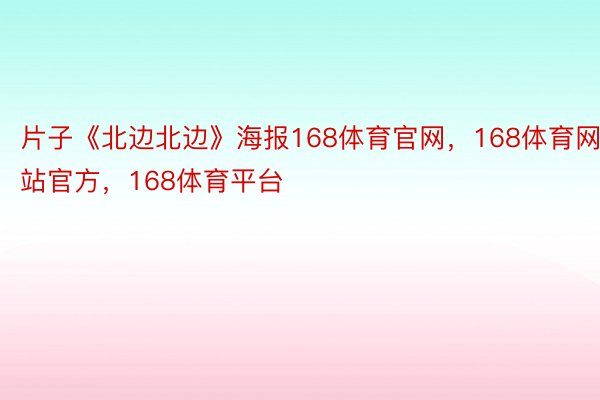 片子《北边北边》海报168体育官网，168体育网站官方，168体育平台