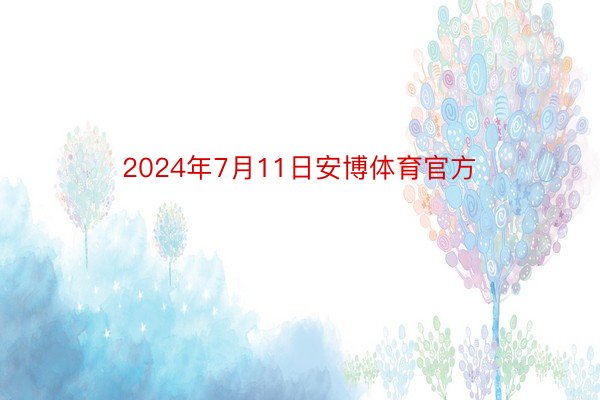 2024年7月11日安博体育官方