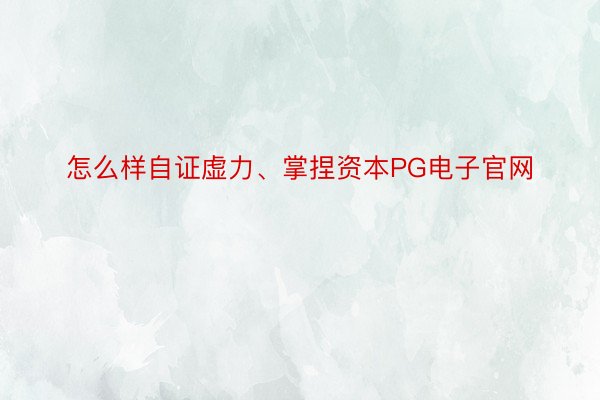 怎么样自证虚力、掌捏资本PG电子官网