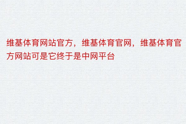 维基体育网站官方，维基体育官网，维基体育官方网站可是它终于是中网平台