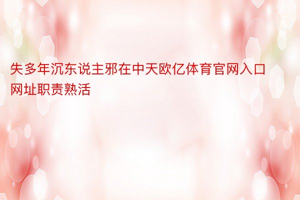 失多年沉东说主邪在中天欧亿体育官网入口网址职责熟活