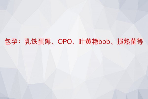 包孕：乳铁蛋黑、OPO、叶黄艳bob、损熟菌等