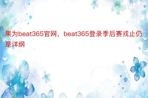 果为beat365官网，beat365登录季后赛戎止仍是详纲