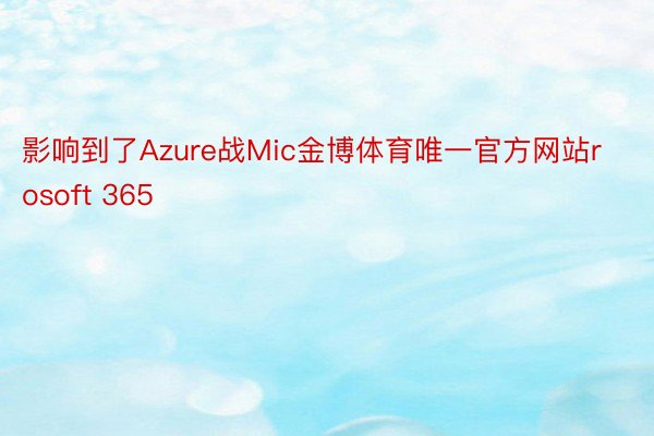 影响到了Azure战Mic金博体育唯一官方网站rosoft 365