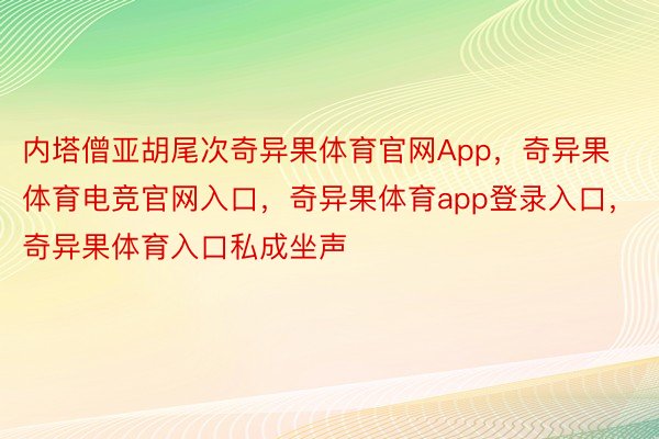 内塔僧亚胡尾次奇异果体育官网App，奇异果体育电竞官网入口，奇异果体育app登录入口，奇异果体育入口私成坐声