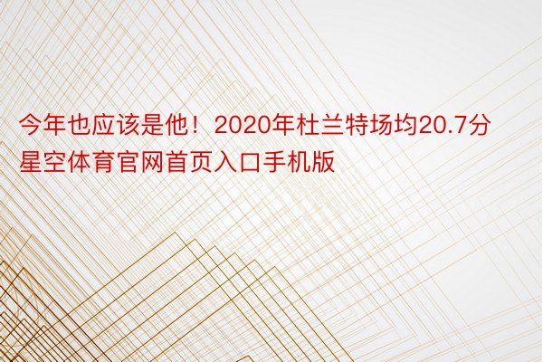 今年也应该是他！2020年杜兰特场均20.7分星空体育官网首页入口手机版