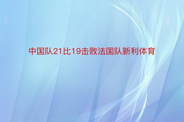 中国队21比19击败法国队新利体育