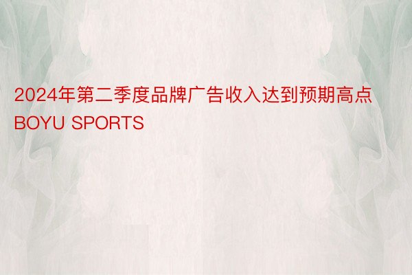 2024年第二季度品牌广告收入达到预期高点BOYU SPORTS