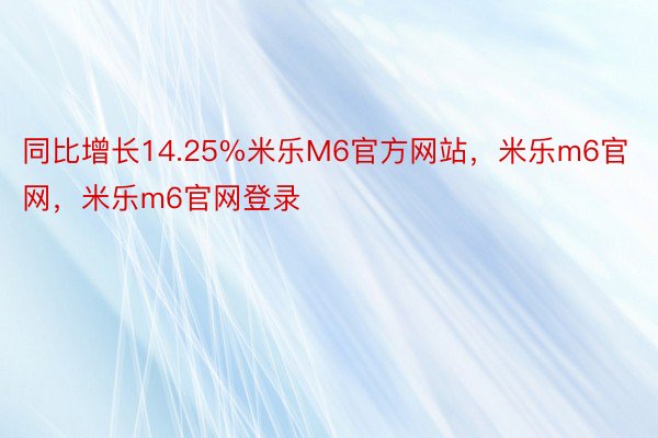 同比增长14.25%米乐M6官方网站，米乐m6官网，米乐m6官网登录