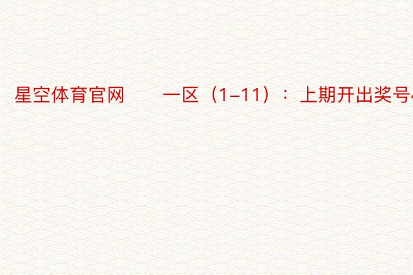 星空体育官网　　一区（1-11）：上期开出奖号4个