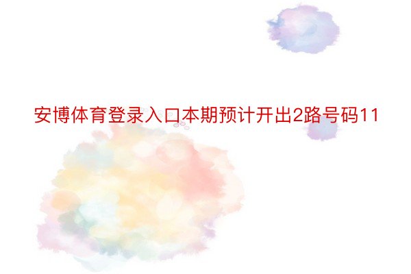 安博体育登录入口本期预计开出2路号码11