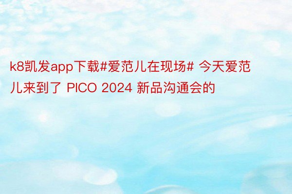 k8凯发app下载#爱范儿在现场# 今天爱范儿来到了 PICO 2024 新品沟通会的