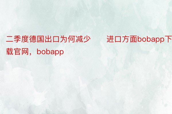 二季度德国出口为何减少　　进口方面bobapp下载官网，bobapp