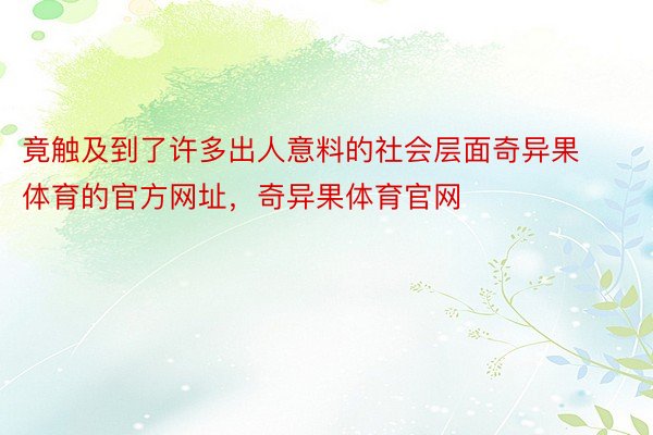 竟触及到了许多出人意料的社会层面奇异果体育的官方网址，奇异果体育官网