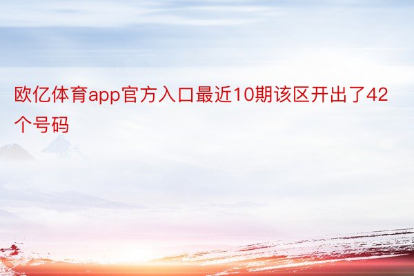 欧亿体育app官方入口最近10期该区开出了42个号码