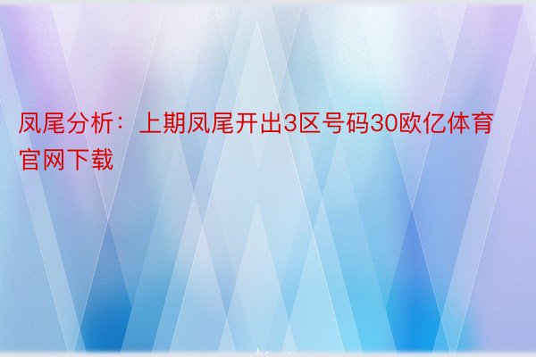 凤尾分析：上期凤尾开出3区号码30欧亿体育官网下载