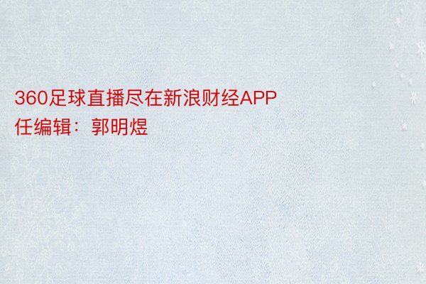 360足球直播尽在新浪财经APP            						责任编辑：郭明煜