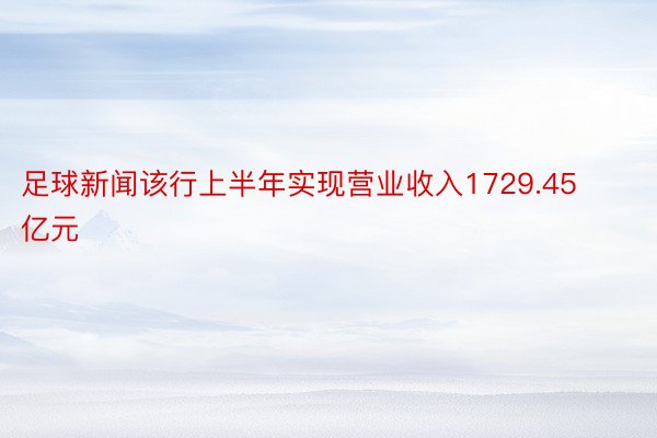 足球新闻该行上半年实现营业收入1729.45亿元